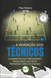 A invenção dos técnicos: <BR>A narrativa dos treinadores brasileiros nas nove primeiras Copas do Mundo