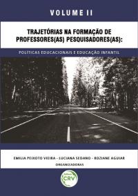 TRAJETÓRIAS NA FORMAÇÃO DE PROFESSORES(AS) PESQUISADORES(AS): <br>Políticas Educacionais e Educação Infantil<br> Coleção Pesquisas:<br> Mestrado Profissional em Educação da UESC/Bahia <br>Volume II