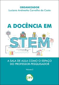 A DOCÊNCIA EM STEM:<BR> A sala de aula como o espaço do professor-pesquisador - Vol. ll