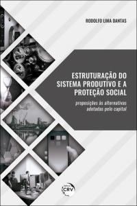 ESTRUTURAÇÃO DO SISTEMA PRODUTIVO E A PROTEÇÃO SOCIAL:<br> proposições às alternativas adotadas pelo capital