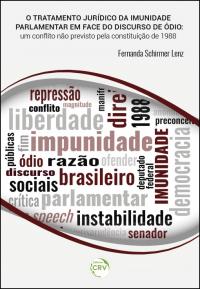 O TRATAMENTO JURÍDICO DA IMUNIDADE PARLAMENTAR EM FACE DO DISCURSO DO ÓDIO:<br> um conflito não previsto pela constituição de 1988