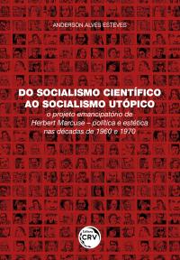 DO SOCIALISMO CIENTÍFICO AO SOCIALISMO UTÓPICO: <br>o projeto emancipatório de Herbert Marcuse – política e estética nas décadas de 1960 e 1970