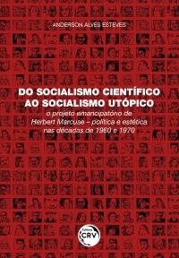 DO SOCIALISMO CIENTÍFICO AO SOCIALISMO UTÓPICO: <br>o projeto emancipatório de Herbert Marcuse – política e estética nas décadas de 1960 e 1970