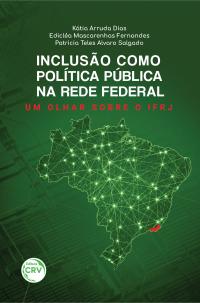 INCLUSÃO COMO POLÍTICA PÚBLICA NA REDE FEDERAL: <br>Um olhar sobre o IFRJ