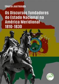 OS DISCURSOS FUNDADORES DO ESTADO NACIONAL NA AMÉRICA MERIDIONAL - 1810-1830