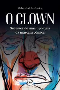 O Clown: <BR>Sucessor de uma tipologia da máscara cômica