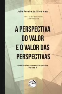 A PERSPECTIVA DO VALOR E O VALOR DAS PERSPECTIVAS<br> Coleção Nietzsche em Perspectiva - Volume 4