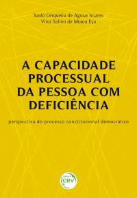 A CAPACIDADE PROCESSUAL DA PESSOA COM DEFICIÊNCIA:<br>perspectiva do processo constitucional democrático