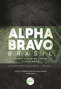 ALPHA BRAVO BRASIL – CRIMES VIOLENTOS CONTRA O PATRIMÔNIO <br>COLEÇÃO ALPHA BRAVO BRASIL - VOLUME 1