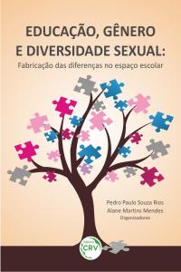 EDUCAÇÃO, GÊNERO E DIVERSIDADE SEXUAL: <br>fabricação das diferenças no espaço escolar