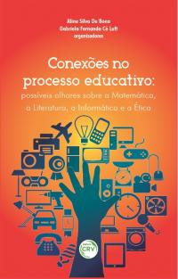 CONEXÕES NO PROCESSO EDUCATIVO:<br> possíveis olhares sobre matemática, a literatura, a informática e a ética