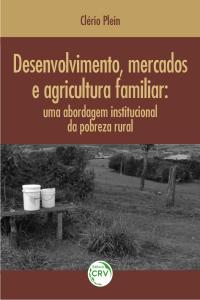 DESENVOLVIMENTO, MERCADOS E AGRICULTURA FAMILIAR:<br>uma abordagem institucional da pobreza rural