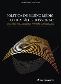 POLÍTICA DE ENSINO MÉDIO E EDUCAÇÃO PROFISSIONAL:<BR> discursos pedagógicos e práticas curriculares 