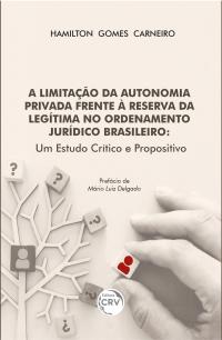 A LIMITAÇÃO DA AUTONOMIA PRIVADA FRENTE À RESERVA DA LEGÍTIMA NO ORDENAMENTO JURÍDICO BRASILEIRO <BR> Um estudo crítico e propositivo