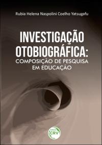 INVESTIGAÇÃO OTOBIOGRÁFICA: <br>composição de pesquisa em educação