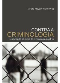 CONTRA A CRIMINOLOGIA<br>enfrentando os mitos da criminologia positiva