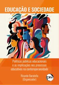Educação e sociedade: Políticas públicas educacionais e as implicações nos processos educativos na contemporaneidade