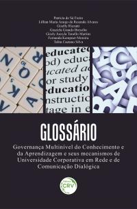 GLOSSÁRIO<br>Governança Multinível do Conhecimento e da Aprendizagem e seus mecanismos de Universidade Corporativa em Rede e de Comunicação Dialógica