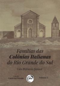FAMÍLIAS DAS COLÔNIAS ITALIANAS DO RIO GRANDE DO SUL<br>Coleção: Capela San Giuseppe<br>Volume 3