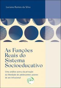 As funções reais do sistema socioeducativo: <BR>Uma análise acerca da privação da liberdade de adolescentes autores de ato infracional