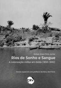 Rios de sonho e sangue: A colonização militar em Goiás (1850-1892)