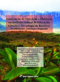 CONSTRUÇÃO DA EDUCAÇÃO A DISTÂNCIA NO INSTITUTO FEDERAL DE EDUCAÇÃO, CIÊNCIA E TECNOLOGIA DE RORAIMA <BR> possibilidades, caminhos e expansão