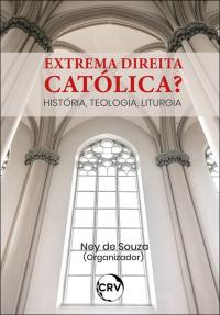Extrema direita católica?<BR>História, Teologia, Liturgia