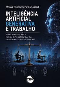 Inteligência artificial generativa e trabalho: Impactos nos Empregos e Medidas de Proteção Jurídica dos Trabalhadores do Setor Administrativo