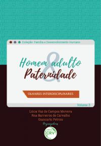 HOMEM ADULTO & PATERNIDADE: <br> olhares interdisciplinares <br> Coleção Família e desenvolvimento humano <br>Volume 3