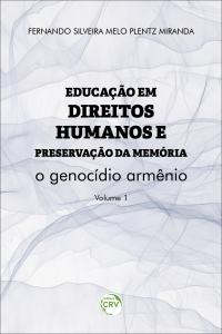 EDUCAÇÃO EM DIREITOS HUMANOS E PRESERVAÇÃO DA MEMÓRIA: <br>o genocídio armênio <br>Coleção Educação em Direitos Humanos e Preservação da Memória <br>Volume 1