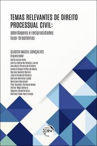 TEMAS RELEVANTES DE DIREITO PROCESSUAL CIVIL: <br>abordagens e reciprocidades luso-brasileiras