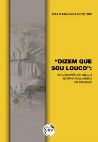 “DIZEM QUE SOU LOUCO”: <br> o caso Damião Ximenes e a reforma psiquiátrica em Sobral-CE