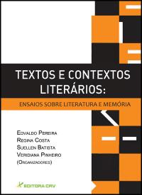 TEXTOS E CONTEXTOS LITERÁRIOS:<BR> ensaios sobre literatura e memória 