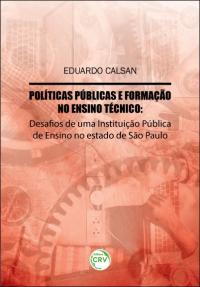 POLÍTICAS PÚBLICAS E FORMAÇÃO NO ENSINO TÉCNICO: <br>desafios de uma instituição pública de ensino no estado de São Paulo