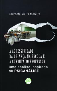 A AGRESSIVIDADE DA CRIANÇA NA ESCOLA E A CONDUTA DO PROFESSOR:<BR>uma análise inspirada na psicanálise