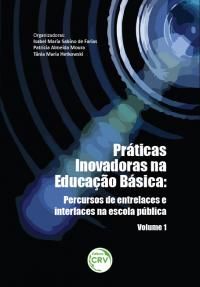 PRÁTICAS INOVADORAS NA EDUCAÇÃO BÁSICA:<br> percursos de entrelaces e interfaces na escola pública