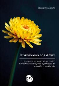 EPISTEMOLOGIA DO PARENTE: a pedagogia do sentir, do apreender e do sonhar como aporte à formação de educadores ambientais
