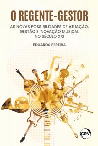 O regente-gestor: As novas possibilidades de atuação, gestão e inovação musical no século XXI