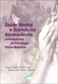 SAÚDE MENTAL E SUICÍDIO NA ADOLESCÊNCIA:<br> contribuições da Psicologia Sócio-Histórica