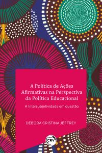 A POLÍTICA DE AÇÕES AFIRMATIVAS NA PERSPECTIVA DA POLÍTICA EDUCACIONAL <br> A INTERSUBJETIVIDADE EM QUESTÃO