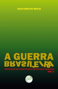 A GUERRA BRASILEIRA<br> crônicas de uma crise político-institucional anunciada<br> Volume 2