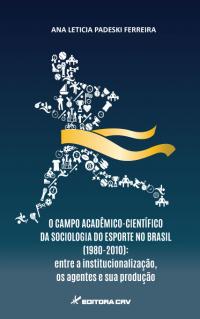 O CAMPO ACADÊMICO-CIENTÍFICO DA SOCIOLOGIA DO ESPORTE NO BRASIL (1980-2010):<br>entre a institucionalização, os agentes e sua produção