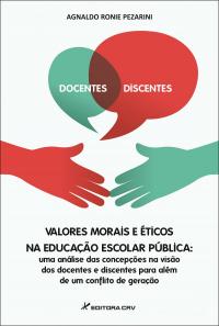 VALORES MORAIS E ÉTICOS NA EDUCAÇÃO ESCOLAR PÚBLICA:<br>uma análise das concepções na visão dos docentes e discentes para além de um conflito de geração