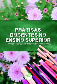 PRÁTICAS DOCENTES NO ENSINO SUPERIOR:<br> jardim de saberes profissionais dos professores