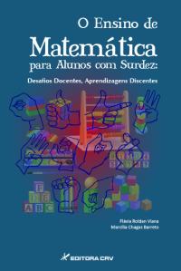 O ENSINO DE MATEMÁTICA PARA ALUNOS COM SURDEZ: <br> desafios docentes, aprendizagens discentes