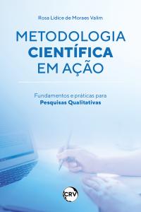 Metodologia científica em ação: Fundamentos e práticas para pesquisas qualitativas