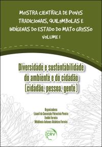 DIVERSIDADE E SUSTENTABILIDADE DO AMBIENTE E DO CIDADÃO (CIDADÃO, PESSOA, GENTE)<br> Coleção Mostra científica de povos tradicionais, quilombolas e indígenas do estado do Mato Grosso<br> Volume 1