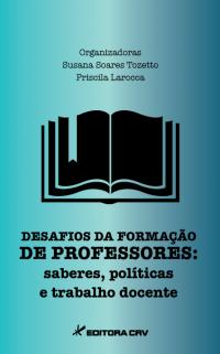 DESAFIOS DA FORMAÇÃO DE PROFESSORES: saberes, políticas e trabalho docente