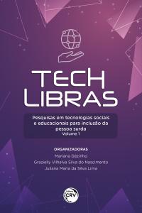 TECH LIBRAS<br>pesquisas em tecnologias sociais e educacionais para inclusão da pessoa surda<br> Volume 1