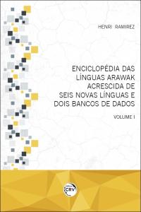 ENCICLOPÉDIA DAS LÍNGUAS ARAWAK<br> ACRESCIDA DE SEIS NOVAS LÍNGUAS E DOIS BANCOS DE DADOS <br> Volume I